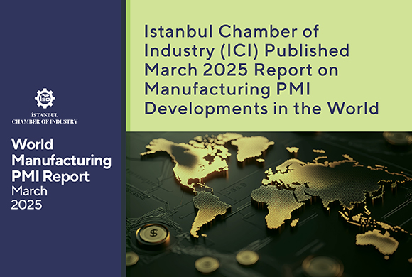 Istanbul Chamber of Industry (ICI) Released March 2025 Report on Developments in the World Manufacturing PMI