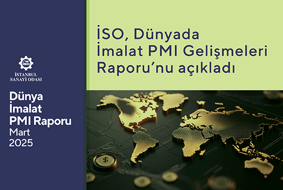 İstanbul Sanayi Odası (İSO), Dünyadaki İmalat PMI Gelişmeleri ile İlgili Mart 2025 Raporunu Yayımladı