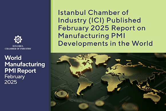 Istanbul Chamber of Industry (ICI) Released the February 2025 Report on Manufacturing PMI Developments in the World
