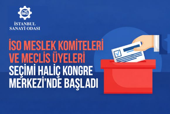 İstanbul Sanayi Odası Meslek Komiteleri ve Meclis Üyeleri Seçimi, Haliç Kongre Merkezi’nde Başladı