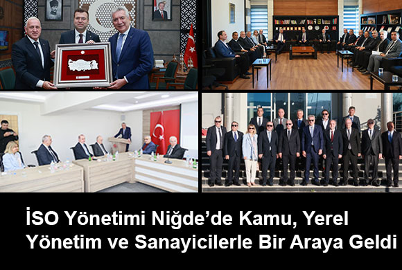 İSO Yönetim Kurulu Üyeleri ve Meclis Başkanlık Divanı Üyeleri, Niğde’de Kamu, Yerel Yönetim ve Sanayicilerle Bir Araya Geldi