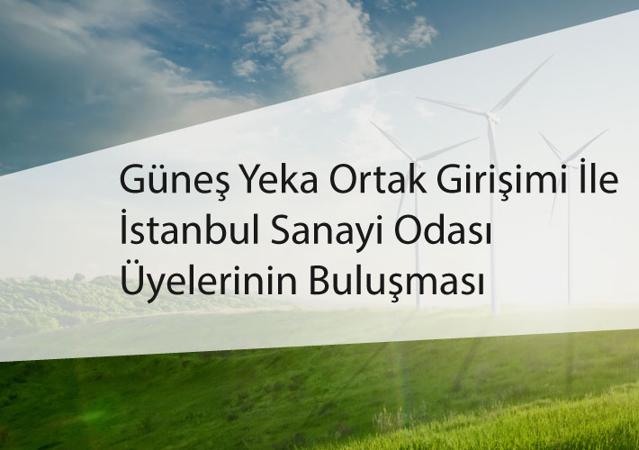 Güneş Yeka Ortak Girişimi İle İSO Üyeleri Buluşması